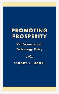 Promoting Prosperity: Via Economic and Technology Policy - Stuart S. Nagel