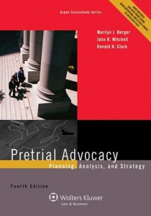 Pretrial Advocacy: Planning, Analysis, and Strategy, Fourth Edition - Berger