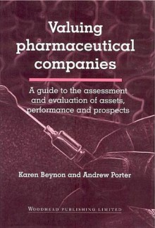 Valuing Pharmaceutical Companies: A Guide to the Assessment and Evaluation of Assets, Performance and Prospects - Karen Beynon, Andrew Porter