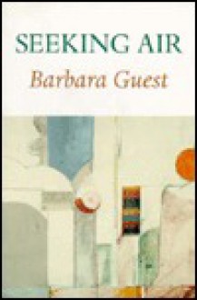 Seeking Air - Barbara Guest