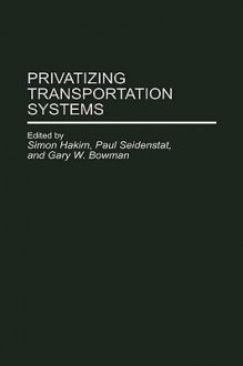 Privatizing Transportation Systems - Simon Hakim, Paul Seidenstat