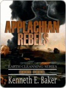 Applachian Rebels [Earth Cleansing Series Book 4] - Kenneth E. Baker, Chere Gruver