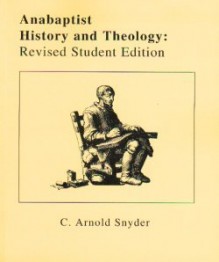 Anabaptist History and Theology: Revised Student Edition - C. Arnold Snyder