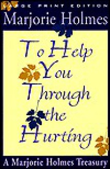 To Help You Through the Hurting - Marjorie Holmes