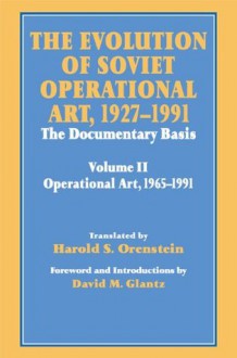 The Evolution of Soviet Operational Art, 1927-1991: The Documentary Basis: Volume 2 (1965-1991) (Soviet (Russian) Study of War) - David M. Glantz, Harold S. Orenstein