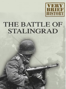 The Battle of Stalingrad: A Very Brief History - Mark Black