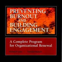 Preventing Burnout and Building Engagement, Package includes: Leader's Manual, Workbook, The Truth About Burnout, CD rom, Survey: A Complete Program for Organizational Renewal - Michael P. Leiter, Christina Maslach