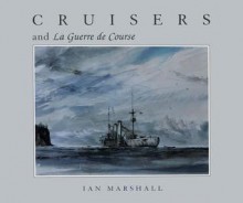 Cruisers & La Guerre de Course - Ian Marshall