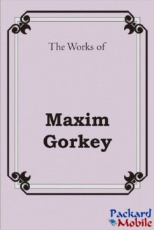 The Works: Maxim Gorky - Maxim Gorky