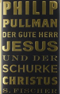 Der gute Herr Jesus und der Schurke Christus - Phillip Pullman