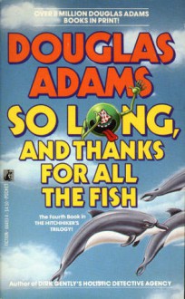 So Long, and Thanks for All the Fish (Hitchhiker's Guide, #4) - Douglas Adams