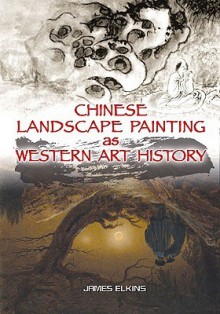 Chinese Landscape Painting as Western Art History - James Elkins