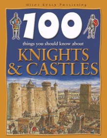 100 Things You Should Know About Knights And Castles - Jane Walker