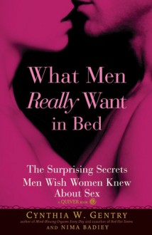 What Men Really Want In Bed: The Surprising Facts Men Wish Women Knew About Sex - Cynthia W. Gentry