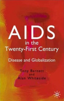 AIDS in the Twenty First Century: Disease and Globalization - Tony Barnett, Alan Whiteside