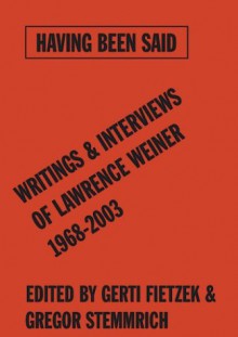 Having Been Said: Writings & Interviews of Lawrence Weiner 1968-2004 - Lawrence Weiner, Weiner Lawrence