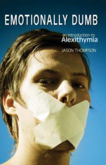 Emotionally Dumb: An Introduction To Alexithymia - Jason Thompson