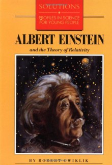 Albert Einstein and the Theory of Relativity Albert Einstein and the Theory of Relativity - Robert Cwiklik, T. Lewis