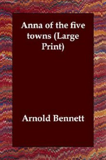 Anna of the Five Towns - Arnold Bennett