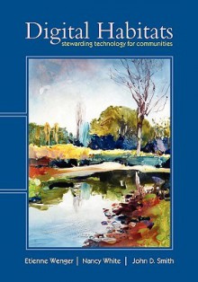 Digital Habitats; stewarding technology for communities - Etienne Wenger, Nancy White, John D. Smith