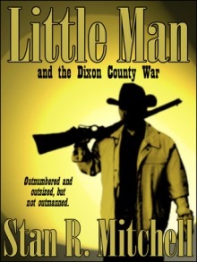 Little Man, and the Dixon County War - Stan R. Mitchell