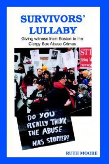 Survivors' Lullaby: Giving Witness from Boston to the Clergy Sex Abuse Crimes - Ruth Moore