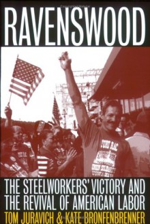 Ravenswood: The Steelworkers' Victory and the Revival of American Labor - Tom Juravich, Kate Bronfenbrenner