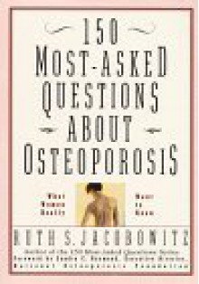 150 Most-Asked Questions about Osteoporosis: What Women Really Want to Know - Ruth S. Jacobowitz, Sandra C. Raymond