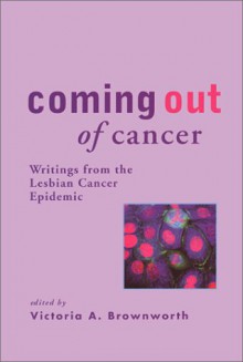 Coming Out of Cancer: Writings from the Lesbian Cancer Epidemic - Victoria A. Brownworth