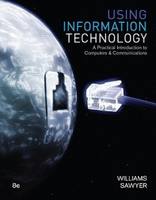 Using Information Technology - Brian K. Williams, Stacey C. Sawyer