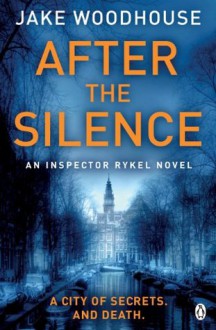 After the Silence: Inspector Rykel Book 1 (Jaap Rykel 1) - Jake Woodhouse