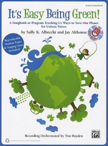 It's Easy Being Green!: A Songbook or Program Teaching Us Ways to Save Our Planet for Unison Voices (Kit), Book & CD - Sally K. Albrecht, Jay Althouse, Tim Hayden