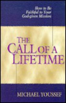 The Call Of A Lifetime: How To Be Faithful To Your God Given Mission - Michael Youssef