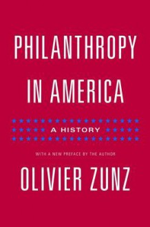 Philanthropy in America: A History - Olivier Zunz