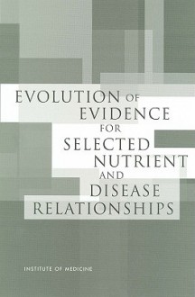 Evolution of Evidence for Selected Nutrient and Disease Relationships - Committee on Examination of the Evolving, Institute of Medicine