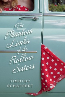 The Phantom Limbs of the Rollow Sisters - Timothy Schaffert