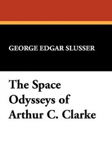 The Space Odysseys of Arthur C. Clarke - George Edgar Slusser