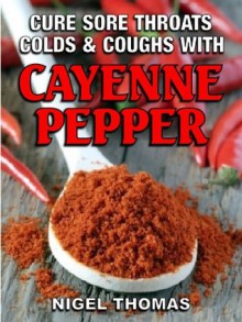 Cure Sore Throats, Colds and Coughs with Cayenne Pepper - Nigel Thomas