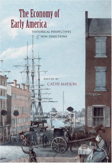 The Economy Of Early America: Historical Perspectives & New Directions - Cathy D. Matson