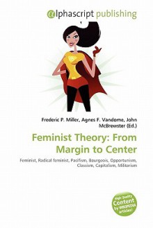 Feminist Theory: From Margin to Center - Agnes F. Vandome, John McBrewster, Sam B Miller II