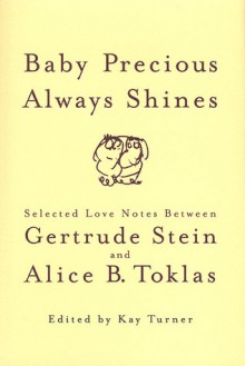 Baby Precious Always Shines: Selected Love Notes Between Gertrude Stein and Alice B. Toklas - Kay Turner