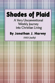 Shades of Plaid: (A Very Unconventional Weekly Journey Into Christian Living) - Jonathan James Harvey, Joleene Naylor