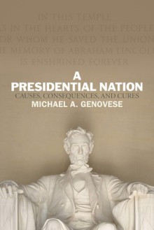 A Presidential Nation: Causes, Consequences, and Cures - Michael A. Genovese