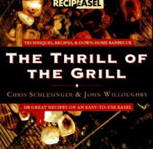 The Thrill of the Grill: Techniques, Recipes, & Down-Home Barbecue - Chris Schlesinger, John Willoughby