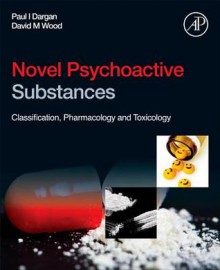 Novel Psychoactive Substances: Classification, Pharmacology and Toxicology - Paul Dargan, David Wood