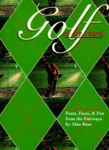 Golf ALA Carte: Feats, Facts, & Fun from the Fairways - Alan Ross