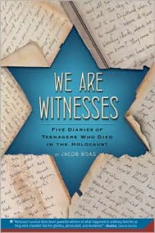 We Are Witnesses: Five Diaries of Teenagers Who Died in the Holocaust - Jacob Boas