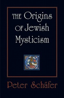 The Origins of Jewish Mysticism - Peter Schäfer