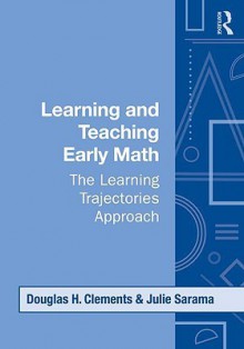 Learning and Teaching Early Math: The Learning Trajectories Approach - Douglas H. Clements, Julie A. Sarama