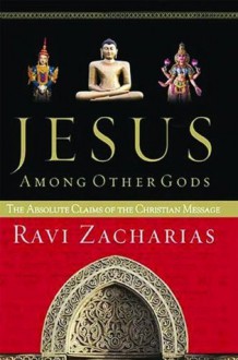 Jesus Among Other Gods: The Absolute Claims of the Christian Message - Ravi Zacharias